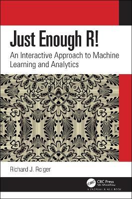 Just Enough R!: An Interactive Approach to Machine Learning and Analytics - Richard J. Roiger - cover