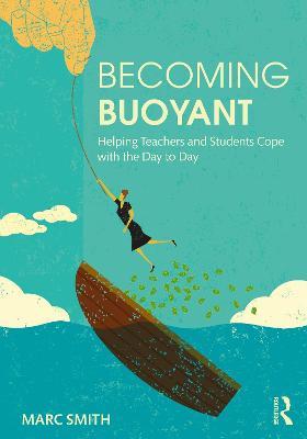 Becoming Buoyant: Helping Teachers and Students Cope with the Day to Day - Marc Smith - cover