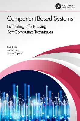 Component-Based Systems: Estimating Efforts Using Soft Computing Techniques - Kirti Seth,Ashish Seth,Aprna Tripathi - cover