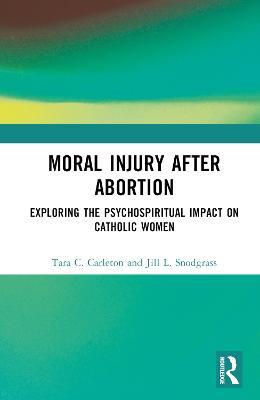 Moral Injury After Abortion: Exploring the Psychospiritual Impact on Catholic Women - Tara C. Carleton,Jill L. Snodgrass - cover