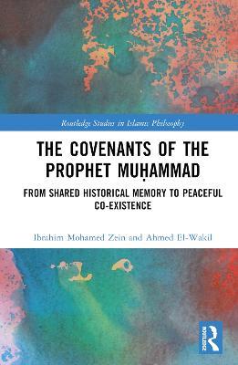 The Covenants of the Prophet Mu?ammad: From Shared Historical Memory to Peaceful Co-existence - Ibrahim Mohamed Zein,Ahmed El-Wakil - cover