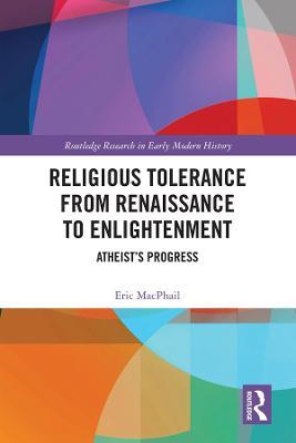 Religious Tolerance from Renaissance to Enlightenment: Atheist’s Progress - Eric MacPhail - cover