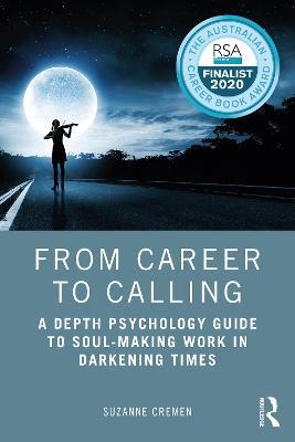 From Career to Calling: A Depth Psychology Guide to Soul-Making Work in Darkening Times - Suzanne Cremen - cover