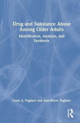 Drug and Substance Abuse Among Older Adults: Identification, Analysis, and Synthesis - Louis A. Pagliaro,Ann Marie Pagliaro - cover