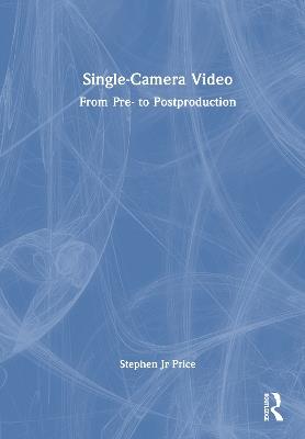 Single-Camera Video: From Pre- to Postproduction - Stephen Price, Jr - cover
