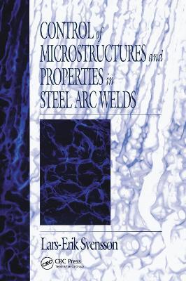 Control of Microstructures and Properties in Steel Arc Welds - Lars-Erik Svensson - cover