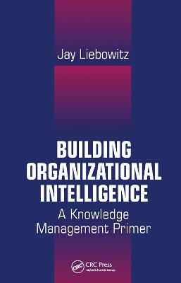 Building Organizational Intelligence: A Knowledge Management Primer - Jay Liebowitz - cover