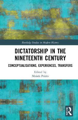 Dictatorship in the Nineteenth Century: Conceptualisations, Experiences, Transfers - cover