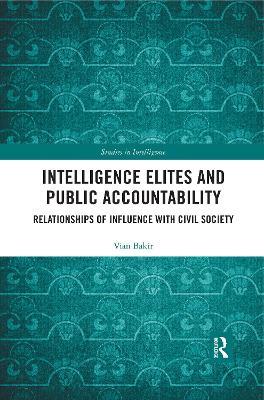 Intelligence Elites and Public Accountability: Relationships of Influence with Civil Society - Vian Bakir - cover