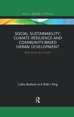Social Sustainability, Climate Resilience and Community-Based Urban Development: What About the People? - Cathy Baldwin,Robin King - cover