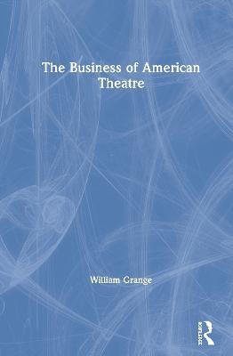 The Business of American Theatre - William Grange - cover