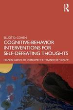 Cognitive Behavior Interventions for Self-Defeating Thoughts: Helping Clients to Overcome the Tyranny of “I Can’t”