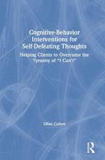 Cognitive Behavior Interventions for Self-Defeating Thoughts: Helping Clients to Overcome the Tyranny of “I Can’t”