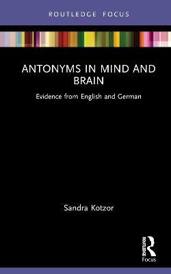 Antonyms in Mind and Brain: Evidence from English and German - Sandra Kotzor - cover