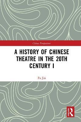 A History of Chinese Theatre in the 20th Century I - Fu Jin - cover