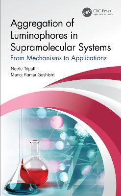 Aggregation of Luminophores in Supramolecular Systems: From Mechanisms to Applications - Neetu Tripathi,Manoj Kumar Goshisht - cover