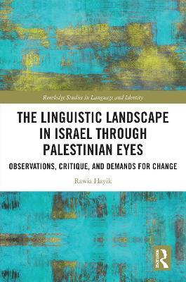 The Linguistic Landscape in Israel through Palestinian Eyes: Observations, Critique, and Demands for Change - Rawia Hayik - cover