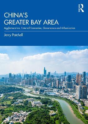 China’s Greater Bay Area: Agglomeration, External Economies, Governance and Urbanization - Jerry Patchell - cover