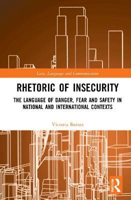 Rhetoric of InSecurity: The Language of Danger, Fear and Safety in National and International Contexts - Victoria Baines - cover
