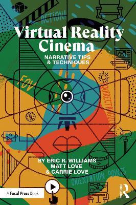 Virtual Reality Cinema: Narrative Tips and Techniques - Eric Williams,Carrie Love,Matt Love - cover