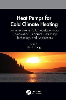 Heat Pumps for Cold Climate Heating: Variable Volume Ratio Two-stage Vapor Compression Air Source Heat Pump Technology and Applications - cover
