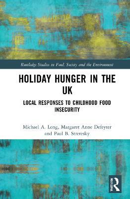Holiday Hunger in the UK: Local Responses to Childhood Food Insecurity - Michael A. Long,Margaret Anne Defeyter,Paul B. Stretesky - cover