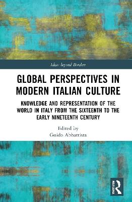 Global Perspectives in Modern Italian Culture: Knowledge and Representation of the World in Italy from the Sixteenth to the Early Nineteenth Century - cover