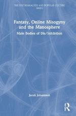 Fantasy, Online Misogyny and the Manosphere: Male Bodies of Dis/Inhibition