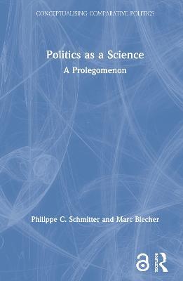 Politics as a Science: A Prolegomenon - Philippe C. Schmitter,Marc Blecher - cover