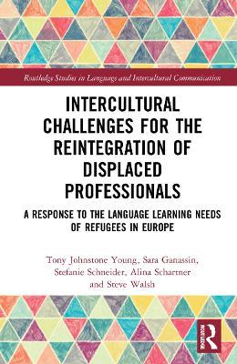 Intercultural Challenges for the Reintegration of Displaced Professionals: A Response to the Language Learning Needs of Refugees in Europe - Tony Johnstone Young,Sara Ganassin,Stefanie Schneider - cover