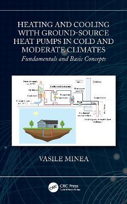 Heating and Cooling with Ground-Source Heat Pumps in Cold and Moderate Climates: Fundamentals and Basic Concepts - Vasile Minea - cover
