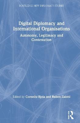 Digital Diplomacy and International Organisations: Autonomy, Legitimacy and Contestation - cover