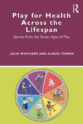 Play for Health Across the Lifespan: Stories from the Seven Ages of Play - Julia Whitaker,Alison Tonkin - cover