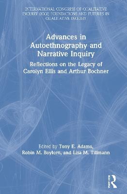 Advances in Autoethnography and Narrative Inquiry: Reflections on the Legacy of Carolyn Ellis and Arthur Bochner - cover