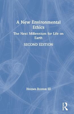 A New Environmental Ethics: The Next Millennium for Life on Earth - Holmes Rolston III - cover