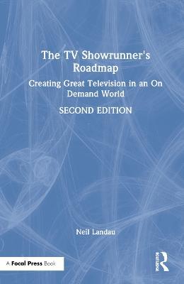 The TV Showrunner's Roadmap: Creating Great Television in an On Demand World - Neil Landau - cover