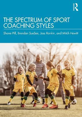 The Spectrum of Sport Coaching Styles - Shane Pill,Brendan SueSee,Joss Rankin - cover
