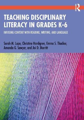 Teaching Disciplinary Literacy in Grades K-6: Infusing Content with Reading, Writing, and Language - Sarah Lupo,Christine Hardigree,Emma Thacker - cover