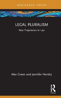 Legal Pluralism: New Trajectories in Law - Alex Green,Jennifer Hendry - cover