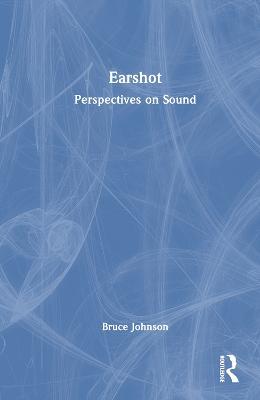 Earshot: Perspectives on Sound - Bruce Johnson - cover