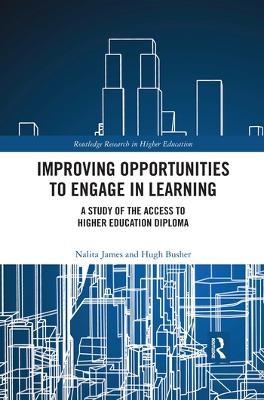 Improving Opportunities to Engage in Learning: A Study of the Access to Higher Education Diploma - Nalita James,Hugh Busher - cover
