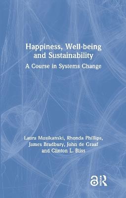 Happiness, Well-being and Sustainability: A Course in Systems Change - Laura Musikanski,Rhonda Phillips,James Bradbury - cover