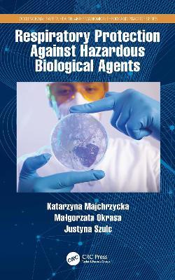 Respiratory Protection Against Hazardous Biological Agents - Katarzyna Majchrzycka,Malgorzata Okrasa,Justyna Szulc - cover