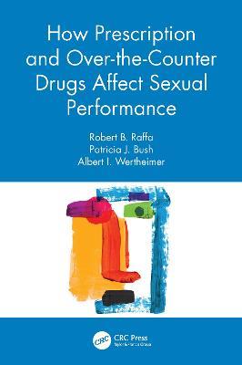 How Prescription and Over-the-Counter Drugs Affect Sexual Performance - Robert B. Raffa,Patricia J. Bush,Albert I. Wertheimer - cover