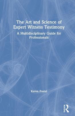 The Art and Science of Expert Witness Testimony: A Multidisciplinary Guide for Professionals - Karen Postal - cover