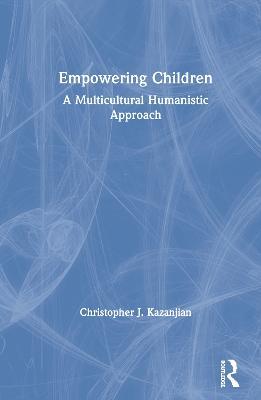Empowering Children: A Multicultural Humanistic Approach - Christopher J. Kazanjian - cover