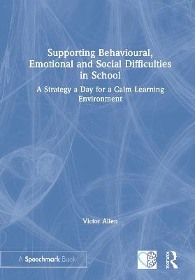 Supporting Behavioural, Emotional and Social Difficulties in School: A Strategy a Day for a Calm Learning Environment - Victor Allen - cover