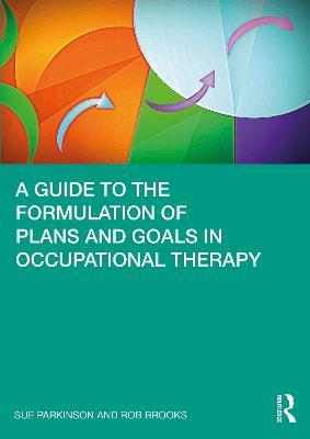 A Guide to the Formulation of Plans and Goals in Occupational Therapy - Sue Parkinson,Rob Brooks - cover
