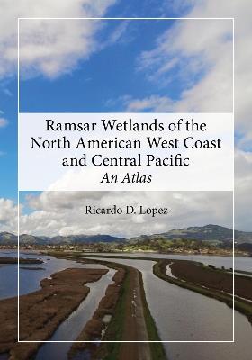 Ramsar Wetlands of the North American West Coast and Central Pacific: An Atlas - Ricardo D. Lopez - cover