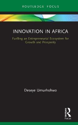 Innovation in Africa: Fuelling an Entrepreneurial Ecosystem for Growth and Prosperity - Deseye Umurhohwo - cover